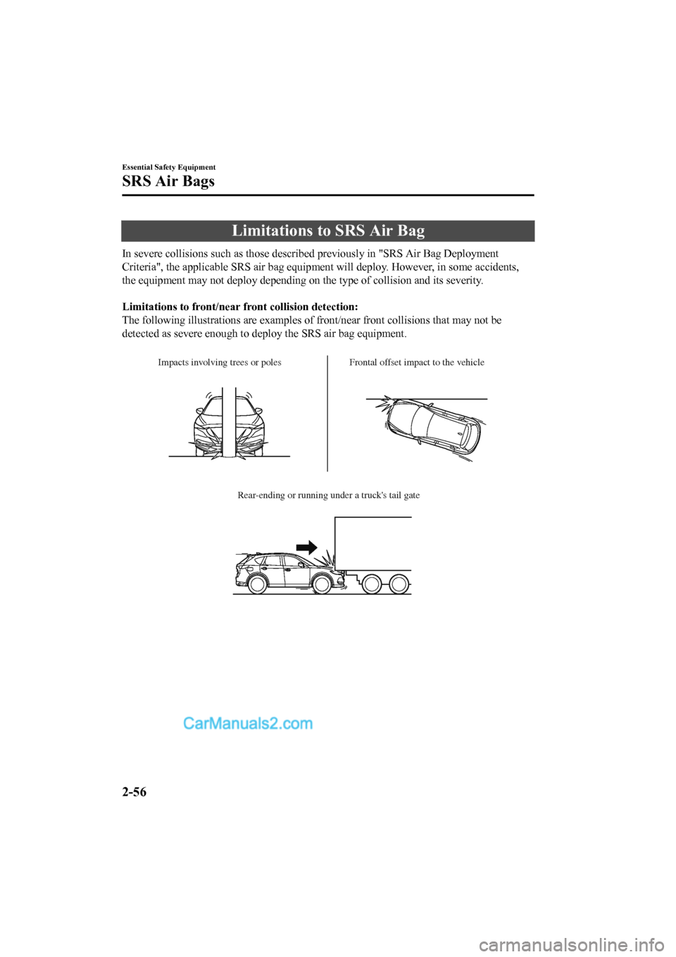 MAZDA MODEL CX-5 2017 - RHD (UK, Australia) (in English) Manual Online Limitations to SRS Air Bag
In severe collisions such as those described previously in "SRS Air Bag Deployment
Criteria", the applicable SRS air bag equipment will deploy. Ho wever, in some accidents,
MAZDA MODEL CX-5 2017 - RHD (UK, Australia) (in English) Manual Online Limitations to SRS Air Bag
In severe collisions such as those described previously in "SRS Air Bag Deployment
Criteria", the applicable SRS air bag equipment will deploy. Ho wever, in some accidents,