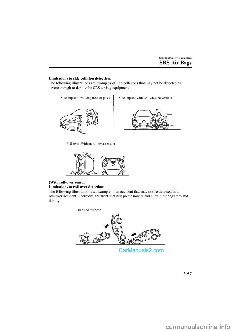 MAZDA MODEL CX-5 2017   - RHD (UK, Australia) (in English) User Guide Limitations to side collision detection:
The following illustrations are  examples of side collisions that may not be detected as
severe enough to deploy the SRS air bag equipment.
 
Side impacts invo