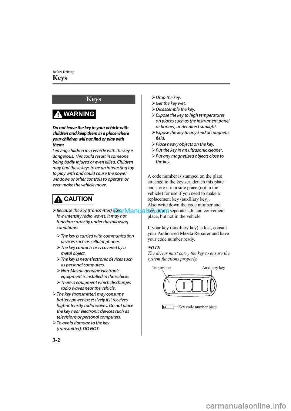 MAZDA MODEL CX-5 2017 - RHD (UK, Australia) (in English) Owners Manual Keys
WA R N I N G
Do not leave the key in your vehicle with
children and keep them in a place where
your children will not find or play with
them:
Leaving children in a vehicle with the key is
dangero MAZDA MODEL CX-5 2017 - RHD (UK, Australia) (in English) Owners Manual Keys
WA R N I N G
Do not leave the key in your vehicle with
children and keep them in a place where
your children will not find or play with
them:
Leaving children in a vehicle with the key is
dangero