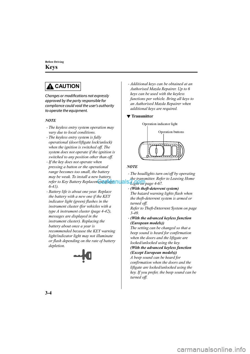 MAZDA MODEL CX-5 2017 - RHD (UK, Australia) (in English) Owners Manual CAUTION
Changes or modifications not expressly
approved by the party responsible for
compliance could void the users authority
to operate the equipment.
NOTE
•The keyless entry system operation may MAZDA MODEL CX-5 2017 - RHD (UK, Australia) (in English) Owners Manual CAUTION
Changes or modifications not expressly
approved by the party responsible for
compliance could void the users authority
to operate the equipment.
NOTE
•The keyless entry system operation may