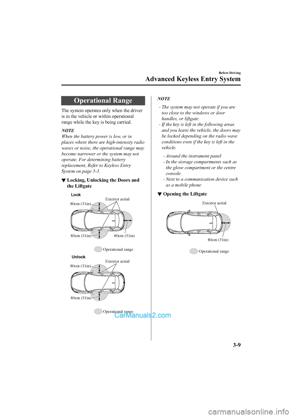 MAZDA MODEL CX-5 2017 - RHD (UK, Australia) (in English) Owners Manual Operational Range
The system operates only when the driver
is in the vehicle or within operational
range while the key is being carried.
NOTE
When the battery power is low, or in
places where there ar MAZDA MODEL CX-5 2017 - RHD (UK, Australia) (in English) Owners Manual Operational Range
The system operates only when the driver
is in the vehicle or within operational
range while the key is being carried.
NOTE
When the battery power is low, or in
places where there ar