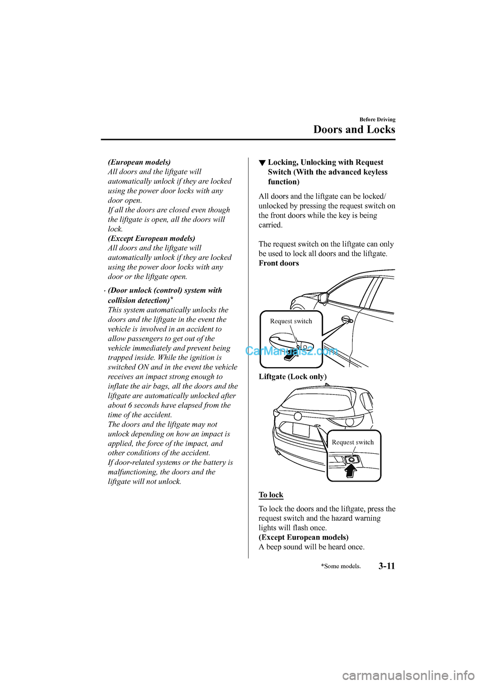 MAZDA MODEL CX-5 2017 - RHD (UK, Australia) (in English) Owners Manual (European models)
All doors and the liftgate will
automatically unlock if they are locked
using the power door locks with any
door open.
If all the doors are closed even though
the liftgate is open, a MAZDA MODEL CX-5 2017 - RHD (UK, Australia) (in English) Owners Manual (European models)
All doors and the liftgate will
automatically unlock if they are locked
using the power door locks with any
door open.
If all the doors are closed even though
the liftgate is open, a