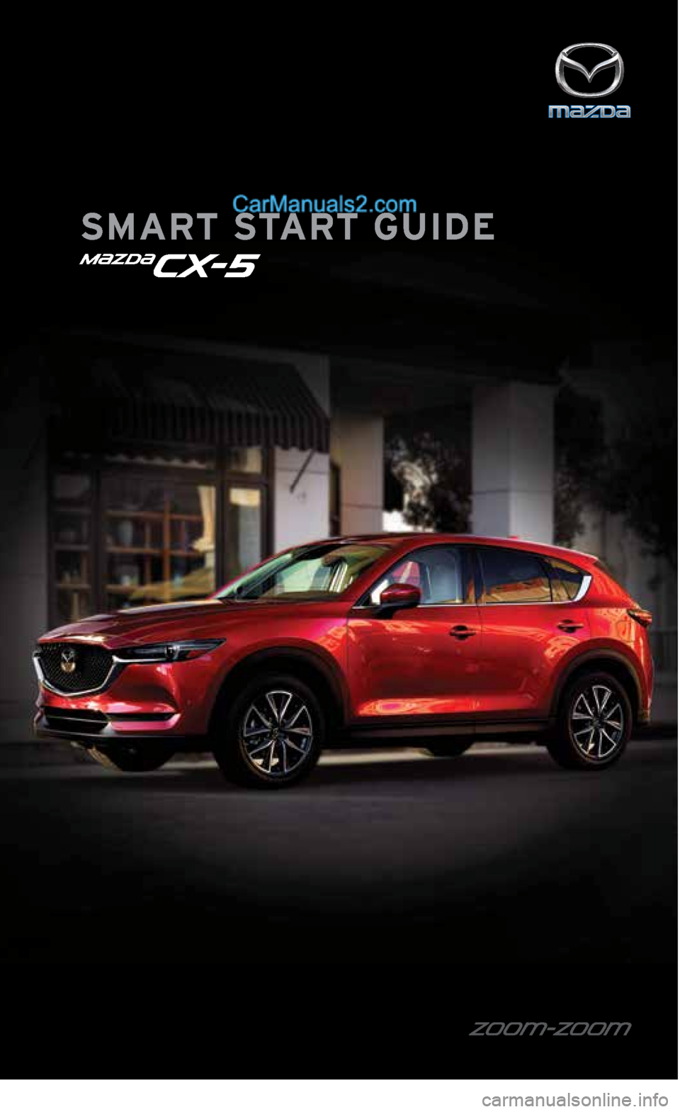 MAZDA MODEL CX-5 2017  Smart Start Guide (in English) First Edition  •  March 2017  •  Printed in U.S.A.  •  9999 95 050C 17SS 
© MAZDA NORTH AMERICAN OPERATIONS
SMART START GUIDE 
M{ZD{CX-5
2364256 17a CX-5 SSG 030117.indd   23/1/17   5:47 PM    