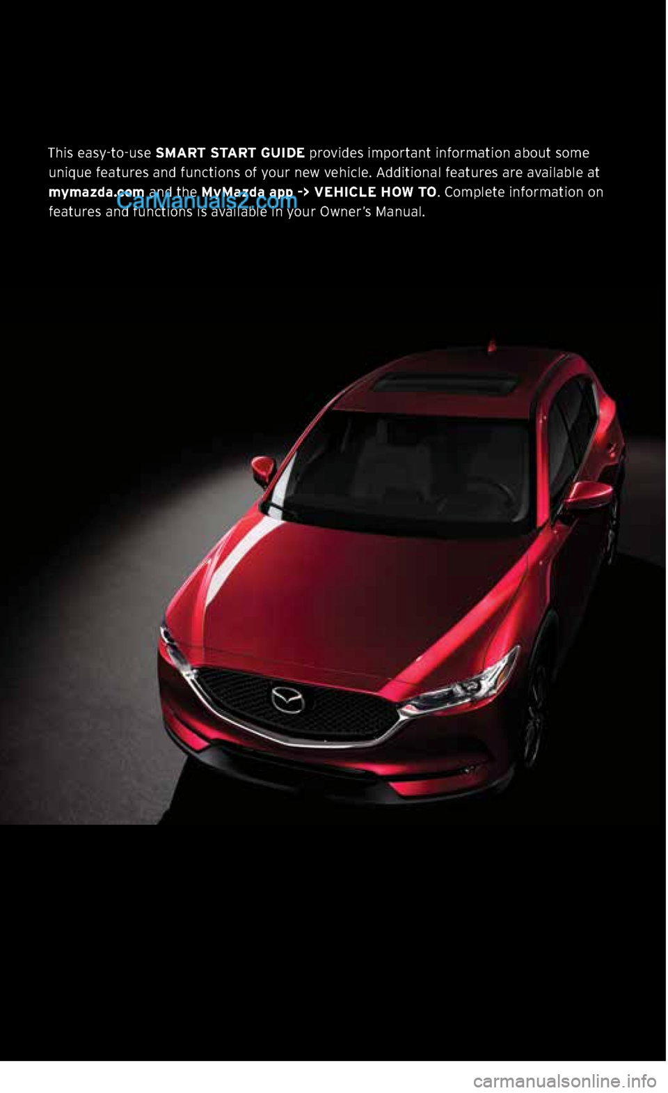 MAZDA MODEL CX-5 2017  Smart Start Guide (in English) This easy-to-use SMART START GUIDE provides important information about some unique features and functions of your new vehicle. Additional features are available at mymazda.com and the MyMazda app -> 