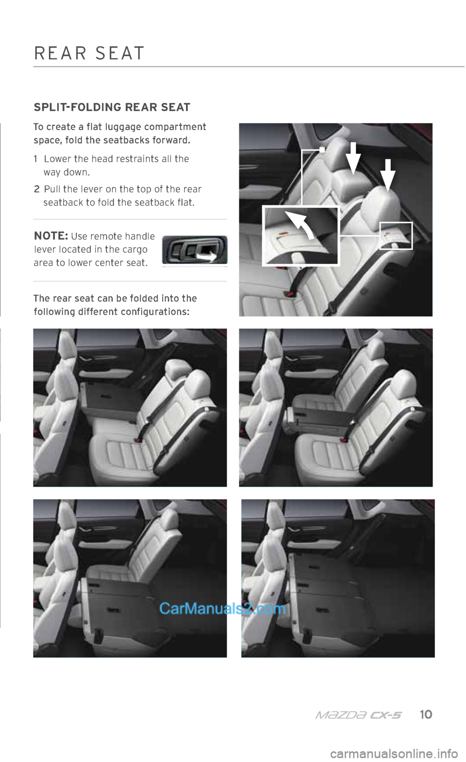 MAZDA MODEL CX-5 2017 Smart Start Guide (in English) m{zd{ cx-5 10
SPLIT-FOLDING REAR SEAT
To create a flat luggage compartment space, fold the seatbacks forward.
1
Lower the head restraints all the
way down.
2
Pull the lever on the top of t MAZDA MODEL CX-5 2017 Smart Start Guide (in English) m{zd{ cx-5 10
SPLIT-FOLDING REAR SEAT
To create a flat luggage compartment space, fold the seatbacks forward.
1
Lower the head restraints all the
way down.
2
Pull the lever on the top of t