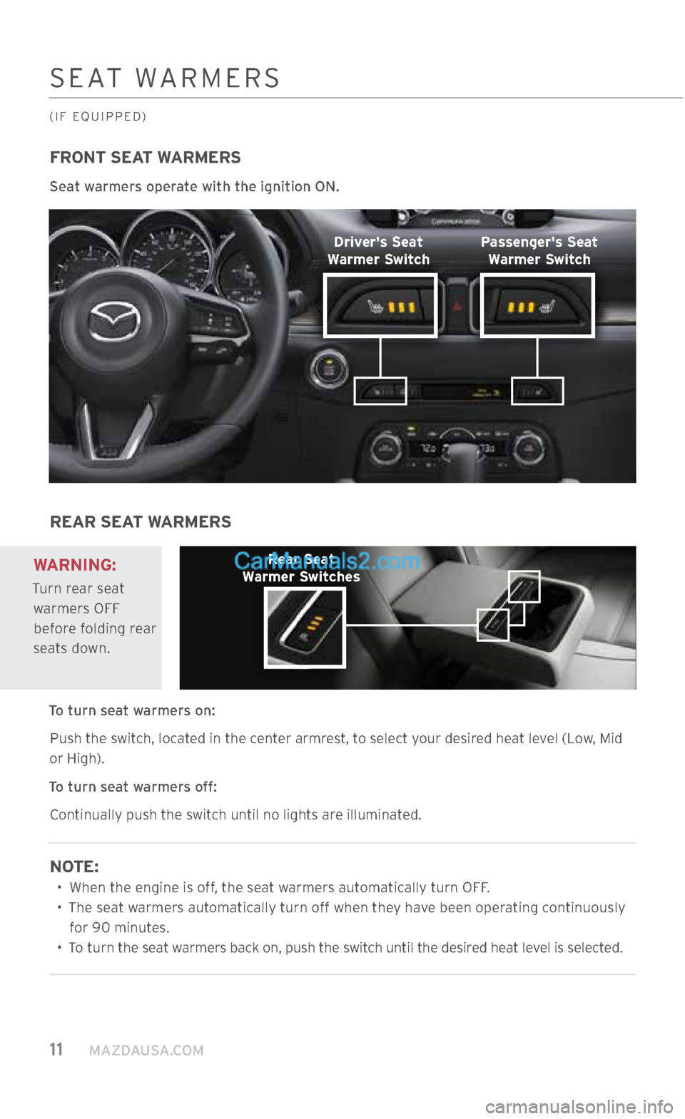 MAZDA MODEL CX-5 2017 Smart Start Guide (in English) 11 MAZDAUSA.COM
FRONT SEAT WARMERS
Seat warmers operate with the ignition ON.
REAR SEAT WARMERS
To turn seat warmers on: Push the switch, located in the center armrest, to select your desired hea MAZDA MODEL CX-5 2017 Smart Start Guide (in English) 11 MAZDAUSA.COM
FRONT SEAT WARMERS
Seat warmers operate with the ignition ON.
REAR SEAT WARMERS
To turn seat warmers on: Push the switch, located in the center armrest, to select your desired hea