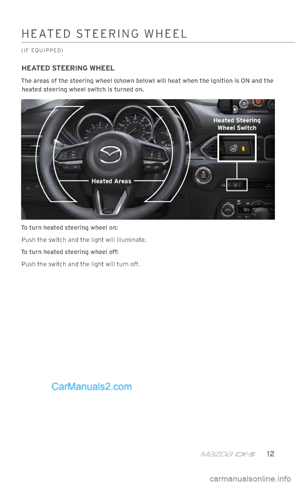 MAZDA MODEL CX-5 2017 Smart Start Guide (in English) m{zd{ cx-5 12
HEATED STEERING WHEEL
The areas of the steering wheel (shown below) will heat when the ignition is ON and the heated steering wheel switch is turned on.
To turn heated steering wheel MAZDA MODEL CX-5 2017 Smart Start Guide (in English) m{zd{ cx-5 12
HEATED STEERING WHEEL
The areas of the steering wheel (shown below) will heat when the ignition is ON and the heated steering wheel switch is turned on.
To turn heated steering wheel