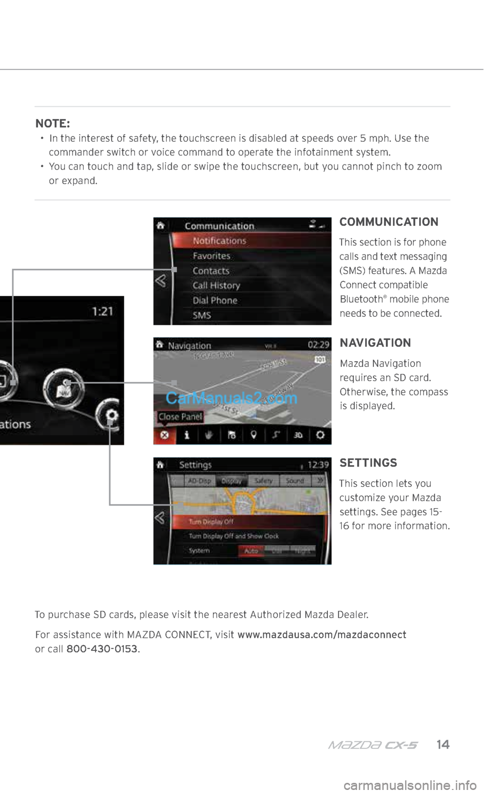 MAZDA MODEL CX-5 2017 Smart Start Guide (in English) m{zd{ cx-5 14
NOTE:
•
In the interest of safety, the touchscreen is disabled at speeds over 5 mph. Use the
commander switch or voice command to operate the infotainment system.
•
You ca MAZDA MODEL CX-5 2017 Smart Start Guide (in English) m{zd{ cx-5 14
NOTE:
•
In the interest of safety, the touchscreen is disabled at speeds over 5 mph. Use the
commander switch or voice command to operate the infotainment system.
•
You ca