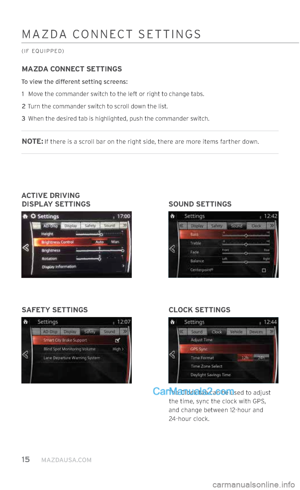 MAZDA MODEL CX-5 2017 Smart Start Guide (in English) 15 MAZDAUSA.COM
MAZDA CONNECT SETTINGS
To view the different setting screens: 1 Move the commander switch to the left or right to change tabs.
2 Turn the commander switch to scroll down the list MAZDA MODEL CX-5 2017 Smart Start Guide (in English) 15 MAZDAUSA.COM
MAZDA CONNECT SETTINGS
To view the different setting screens: 1 Move the commander switch to the left or right to change tabs.
2 Turn the commander switch to scroll down the list