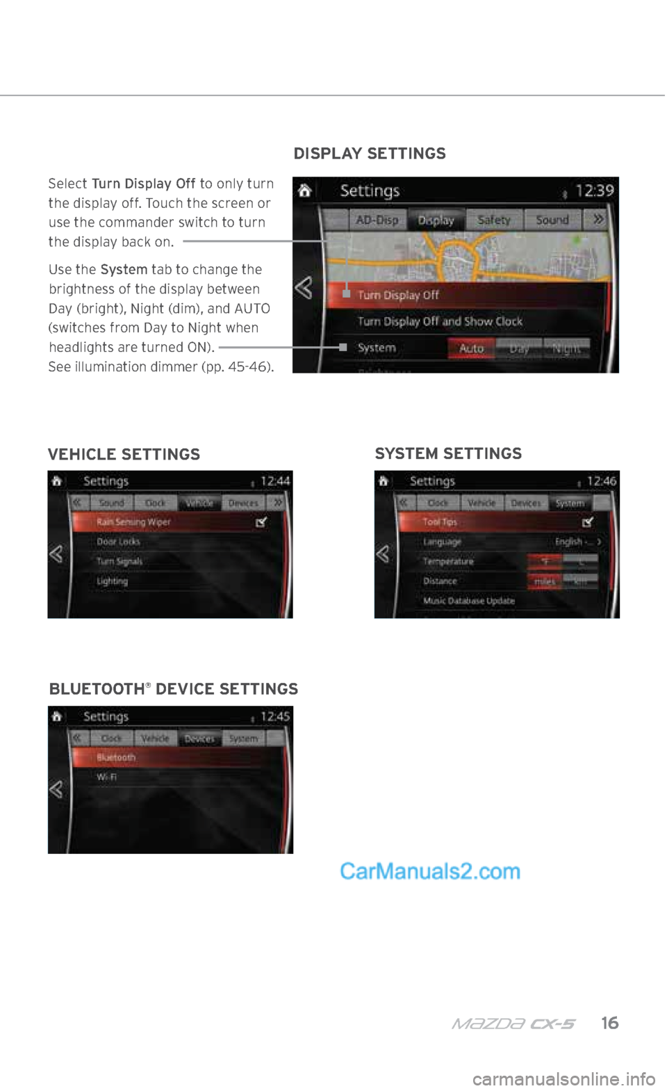 MAZDA MODEL CX-5 2017 Smart Start Guide (in English) m{zd{ cx-5 16
MAZDA CONNECT SETTINGS
(IF EQUIPPED)
SYSTEM SETTINGS
VEHICLE SETTINGS
BLUETOOTH
® DEVICE SETTINGS DISPLAY SETTINGS
Select
Turn Display Off to only turn
the display off. Touch the MAZDA MODEL CX-5 2017 Smart Start Guide (in English) m{zd{ cx-5 16
MAZDA CONNECT SETTINGS
(IF EQUIPPED)
SYSTEM SETTINGS
VEHICLE SETTINGS
BLUETOOTH
® DEVICE SETTINGS DISPLAY SETTINGS
Select
Turn Display Off to only turn
the display off. Touch the