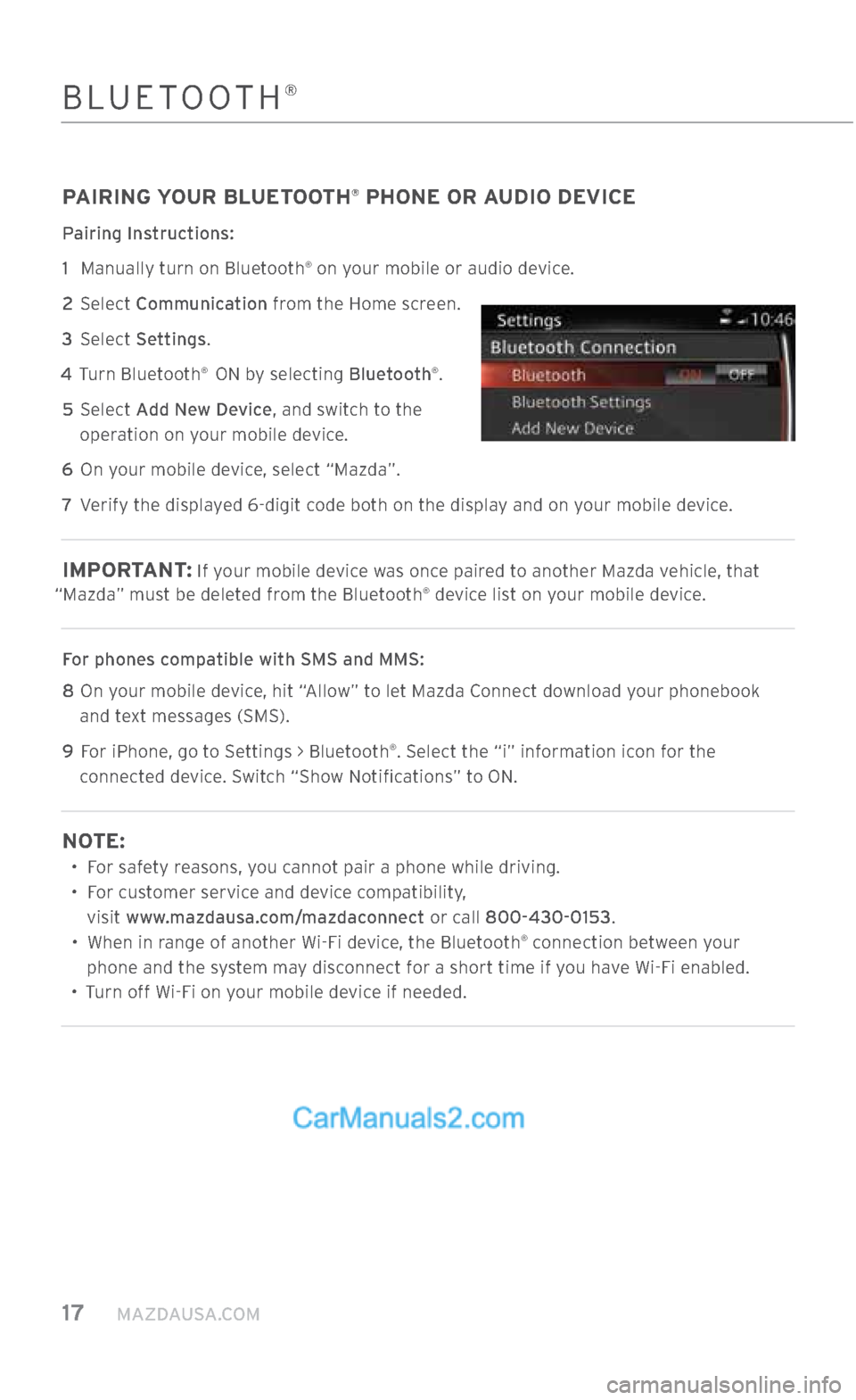 MAZDA MODEL CX-5 2017 Smart Start Guide (in English) 17 MAZDAUSA.COM
PAIRING YOUR BLUETOOTH® PHONE OR AUDIO DEVICE
Pairing Instructions:
1
Manually turn on Bluetooth
® on your mobile or audio device.
2 Select Communication from the Home scr MAZDA MODEL CX-5 2017 Smart Start Guide (in English) 17 MAZDAUSA.COM
PAIRING YOUR BLUETOOTH® PHONE OR AUDIO DEVICE
Pairing Instructions:
1
Manually turn on Bluetooth
® on your mobile or audio device.
2 Select Communication from the Home scr