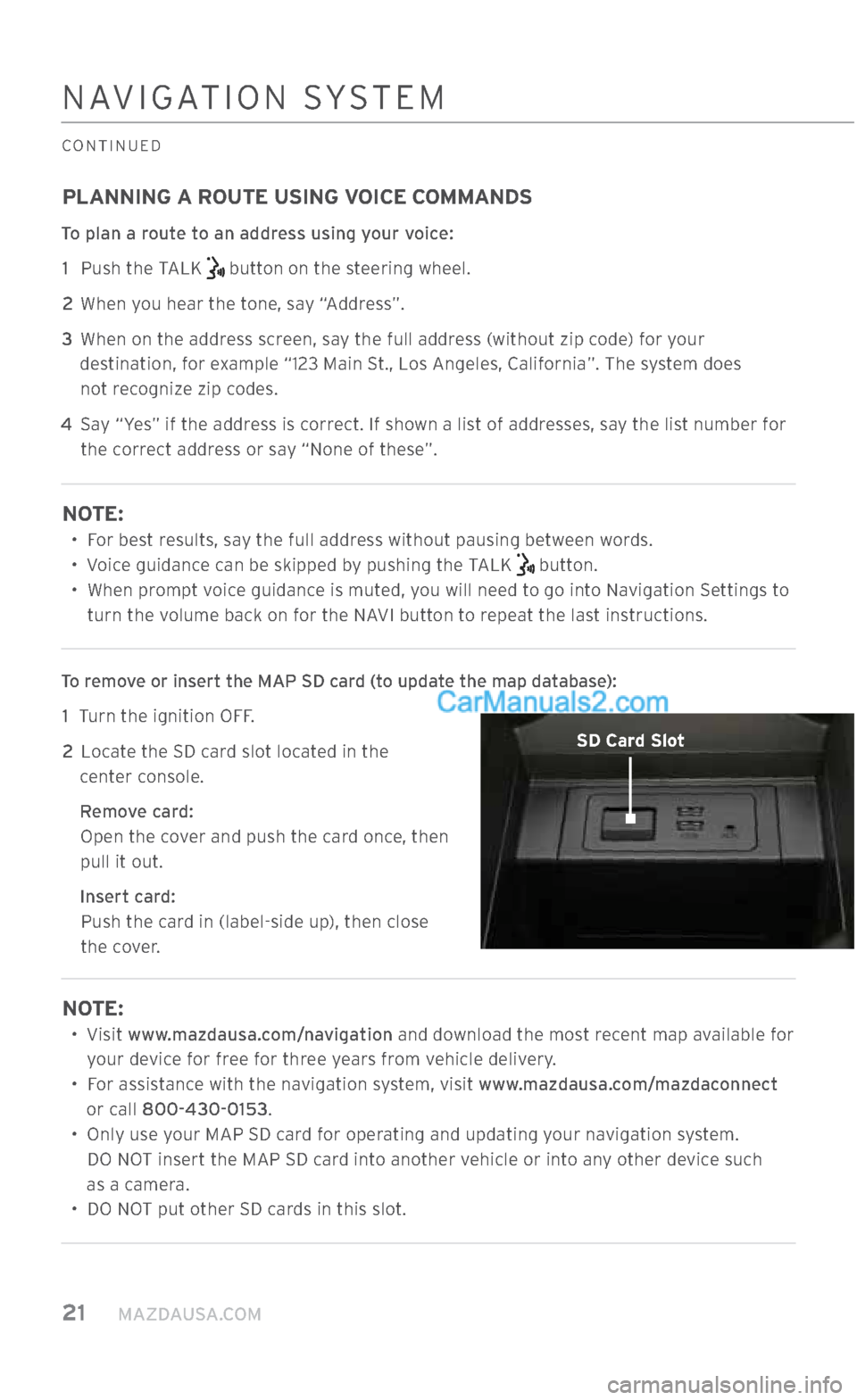 MAZDA MODEL CX-5 2017 Smart Start Guide (in English) 21 MAZDAUSA.COM
NAVIGATION SYSTEM
CONTINUED
PLANNING A ROUTE USING VOICE COMMANDS
To plan a route to an address using your voice:
1 Push the TALK
button on the steering wheel.
2 When you hea MAZDA MODEL CX-5 2017 Smart Start Guide (in English) 21 MAZDAUSA.COM
NAVIGATION SYSTEM
CONTINUED
PLANNING A ROUTE USING VOICE COMMANDS
To plan a route to an address using your voice:
1 Push the TALK
button on the steering wheel.
2 When you hea