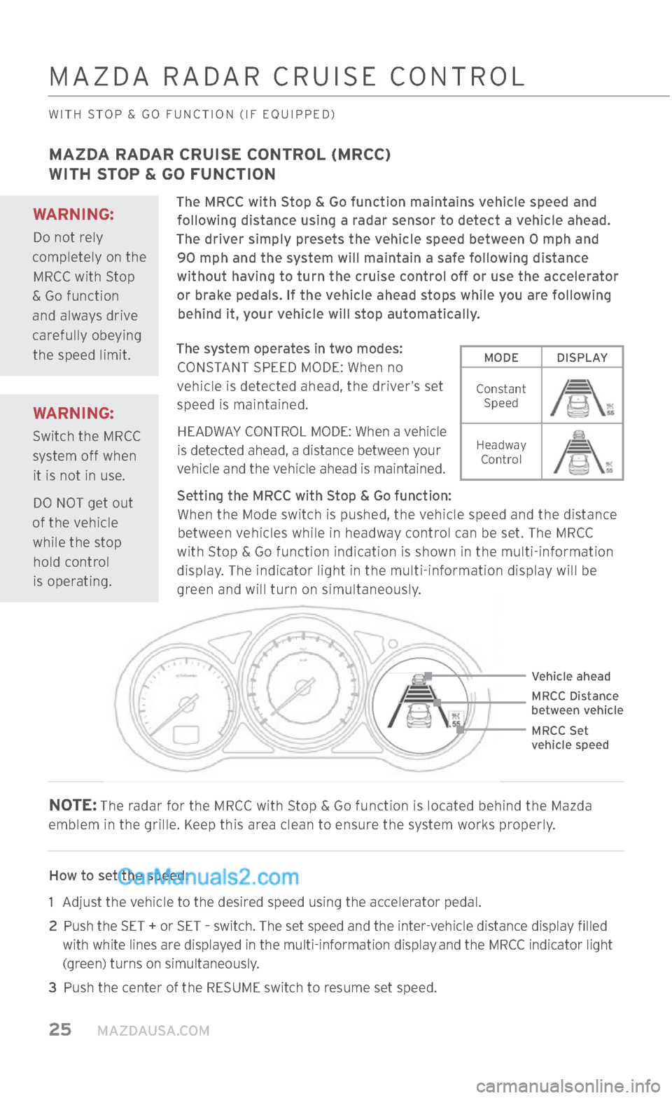 MAZDA MODEL CX-5 2017 Smart Start Guide (in English) 25 MAZDAUSA.COM
MAZDA RADAR CRUISE CONTROL (MRCC)
WITH STOP & GO FUNCTION
The MRCC with Stop & Go function maintains vehicle speed and
following distance using a radar sensor to detect a vehic MAZDA MODEL CX-5 2017 Smart Start Guide (in English) 25 MAZDAUSA.COM
MAZDA RADAR CRUISE CONTROL (MRCC)
WITH STOP & GO FUNCTION
The MRCC with Stop & Go function maintains vehicle speed and
following distance using a radar sensor to detect a vehic