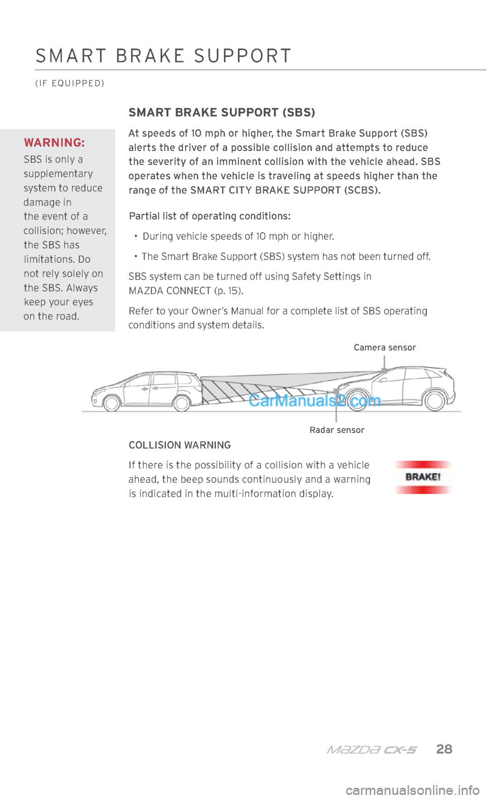 MAZDA MODEL CX-5 2017 Smart Start Guide (in English) m{zd{ cx-5 28
SMART BRAKE SUPPORT (SBS)
At speeds of 10 mph or higher, the Smart Brake Support (SBS) alerts the driver of a possible collision and attempts to reduce the severity of an imminent co MAZDA MODEL CX-5 2017 Smart Start Guide (in English) m{zd{ cx-5 28
SMART BRAKE SUPPORT (SBS)
At speeds of 10 mph or higher, the Smart Brake Support (SBS) alerts the driver of a possible collision and attempts to reduce the severity of an imminent co