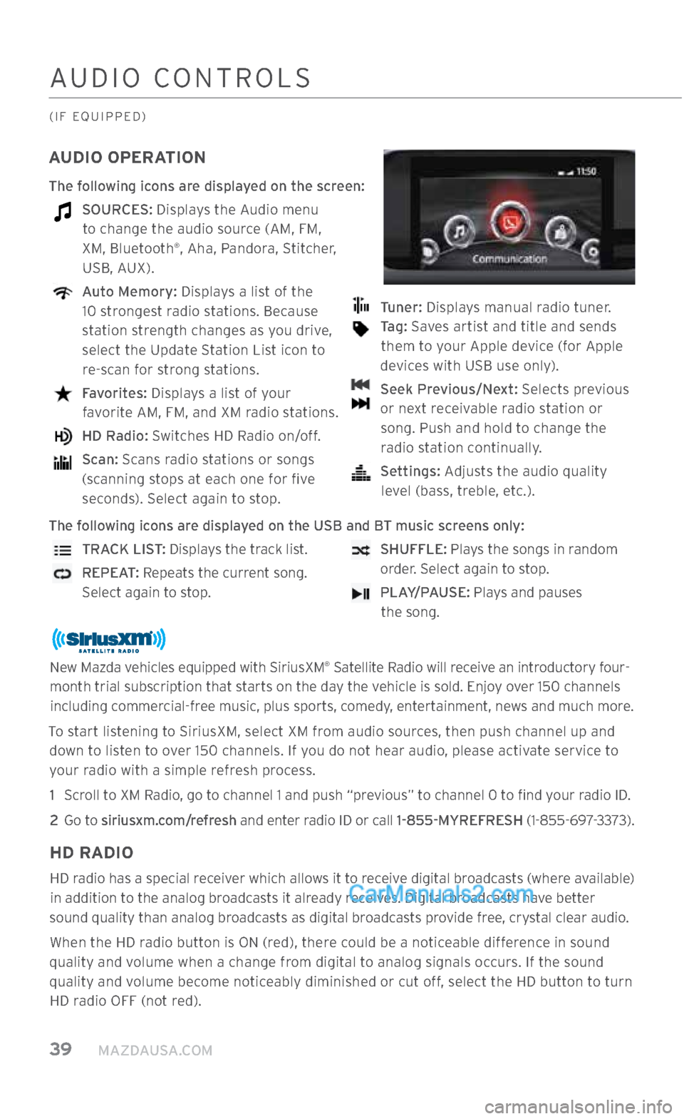 MAZDA MODEL CX-5 2017 Smart Start Guide (in English) 39 MAZDAUSA.COM
AUDIO CONTROLS
(IF EQUIPPED)
AUDIO OPERATION
The following icons are displayed on the screen:
SOURCES: Displays the Audio menu to change the audio source (AM, FM,
XM, Bluet MAZDA MODEL CX-5 2017 Smart Start Guide (in English) 39 MAZDAUSA.COM
AUDIO CONTROLS
(IF EQUIPPED)
AUDIO OPERATION
The following icons are displayed on the screen:
SOURCES: Displays the Audio menu to change the audio source (AM, FM,
XM, Bluet