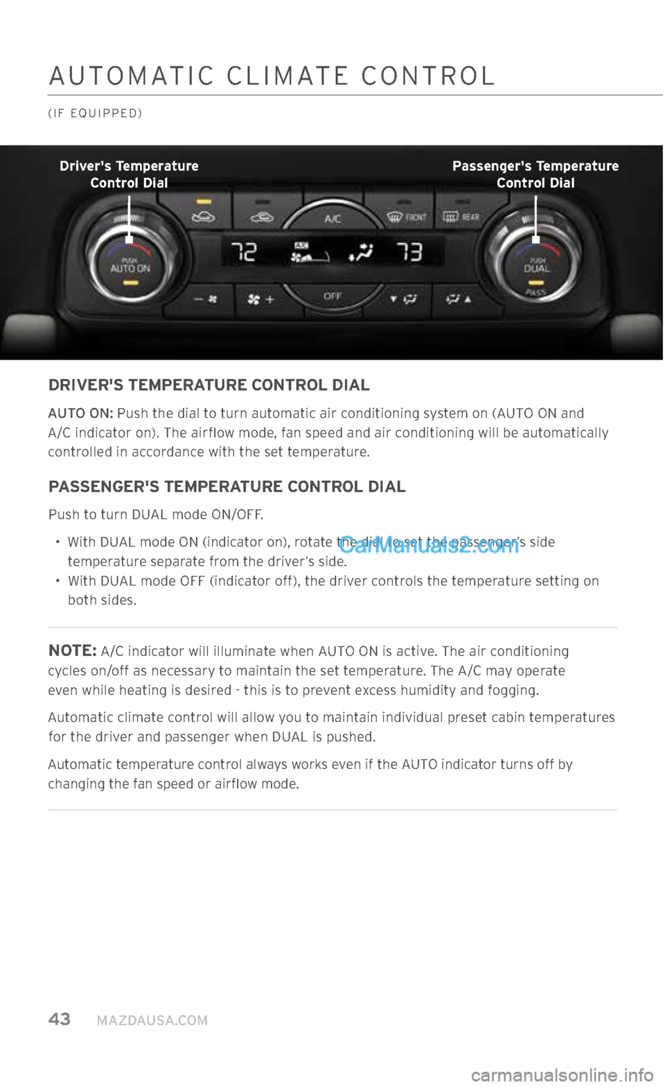 MAZDA MODEL CX-5 2017  Smart Start Guide (in English) 43     MAZDAUSA.COM
AUTOMATIC CLIMATE CONTROL
(IF EQUIPPED)
DRIVERS TEMPERATURE CONTROL DIAL
AUTO ON: Push the dial to turn automatic air conditioning system on (AUTO ON and 
A/C indicator on). The a