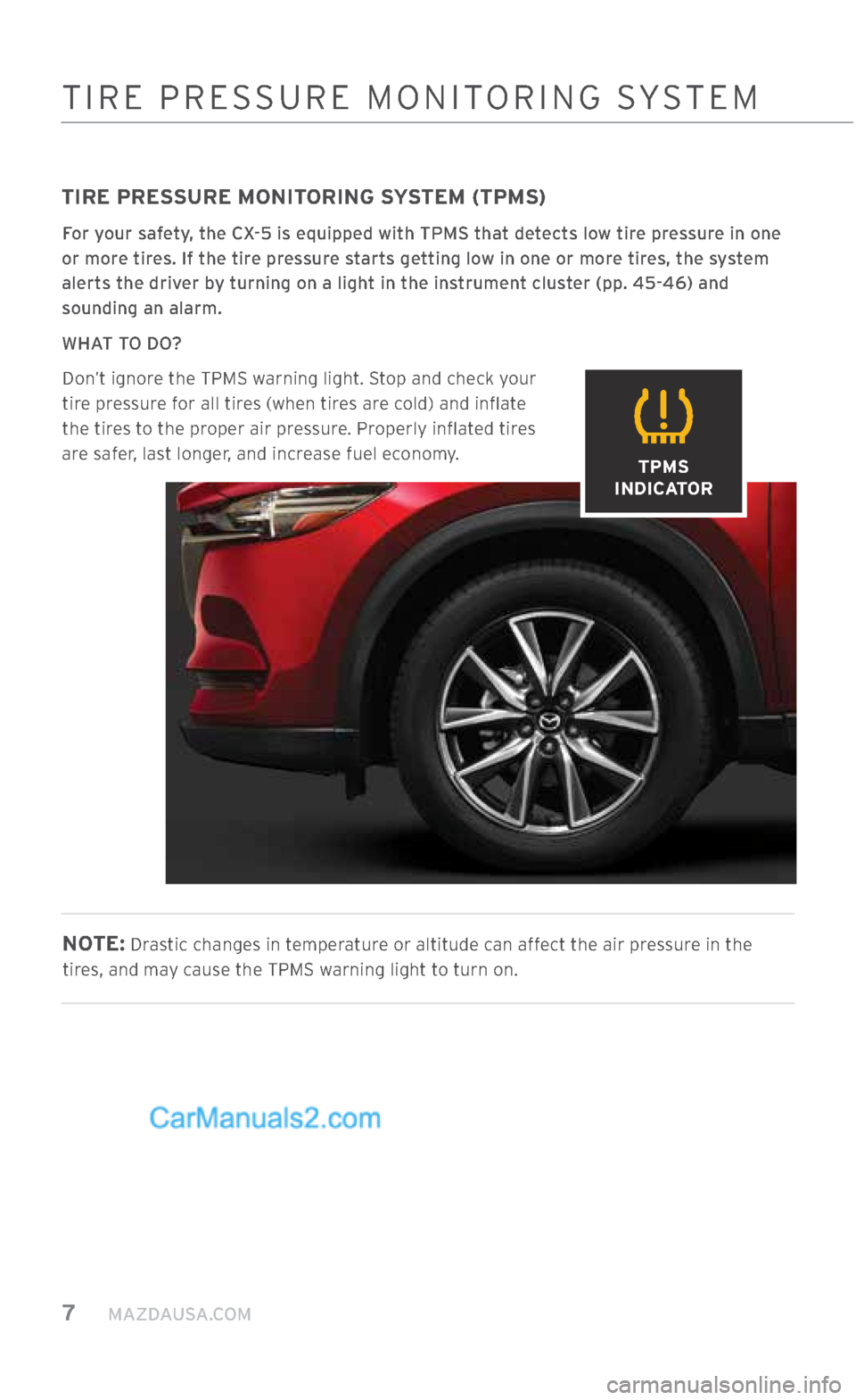 MAZDA MODEL CX-5 2017  Smart Start Guide (in English) 7     MAZDAUSA.COM
TIRE PRESSURE MONITORING SYSTEM (TPMS)
For your safety, the CX-5 is equipped with TPMS that detects low tire pressure in one 
or more tires. If the tire pressure starts getting low 