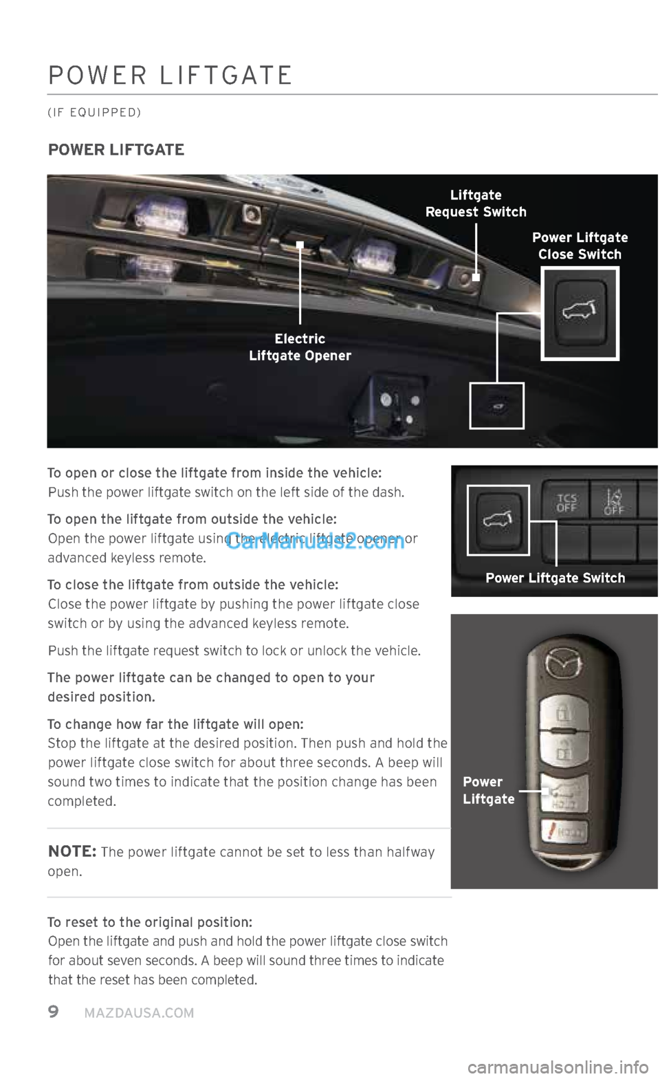 MAZDA MODEL CX-5 2017  Smart Start Guide (in English) 9     MAZDAUSA.COM
POWER LIFTGATE
To open or close the liftgate from inside the vehicle:  
Push the power liftgate switch on the left side of the dash.
To open the liftgate from outside the vehicle:  
