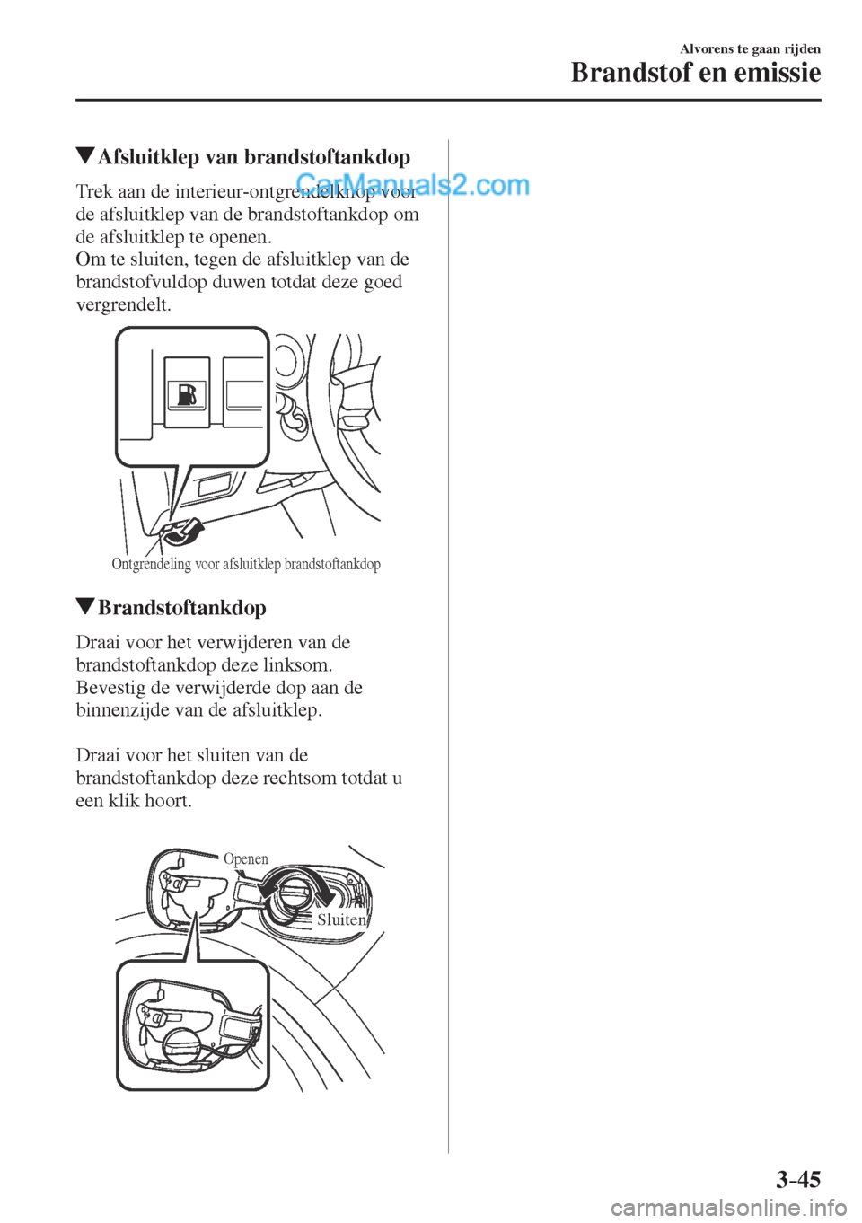 MAZDA MODEL CX-5 2017 Instruktionsbog (in Danish) 3–45
Alvorens te gaan rijden
Brandstof en emissie
Afsluitklep van brandstoftankdop
Trek aan de interieur-ontgrendelknop voor
de afsluitklep van de brandstoftankdop om
de afsluitkl MAZDA MODEL CX-5 2017 Instruktionsbog (in Danish) 3–45
Alvorens te gaan rijden
Brandstof en emissie
Afsluitklep van brandstoftankdop
Trek aan de interieur-ontgrendelknop voor
de afsluitklep van de brandstoftankdop om
de afsluitkl
