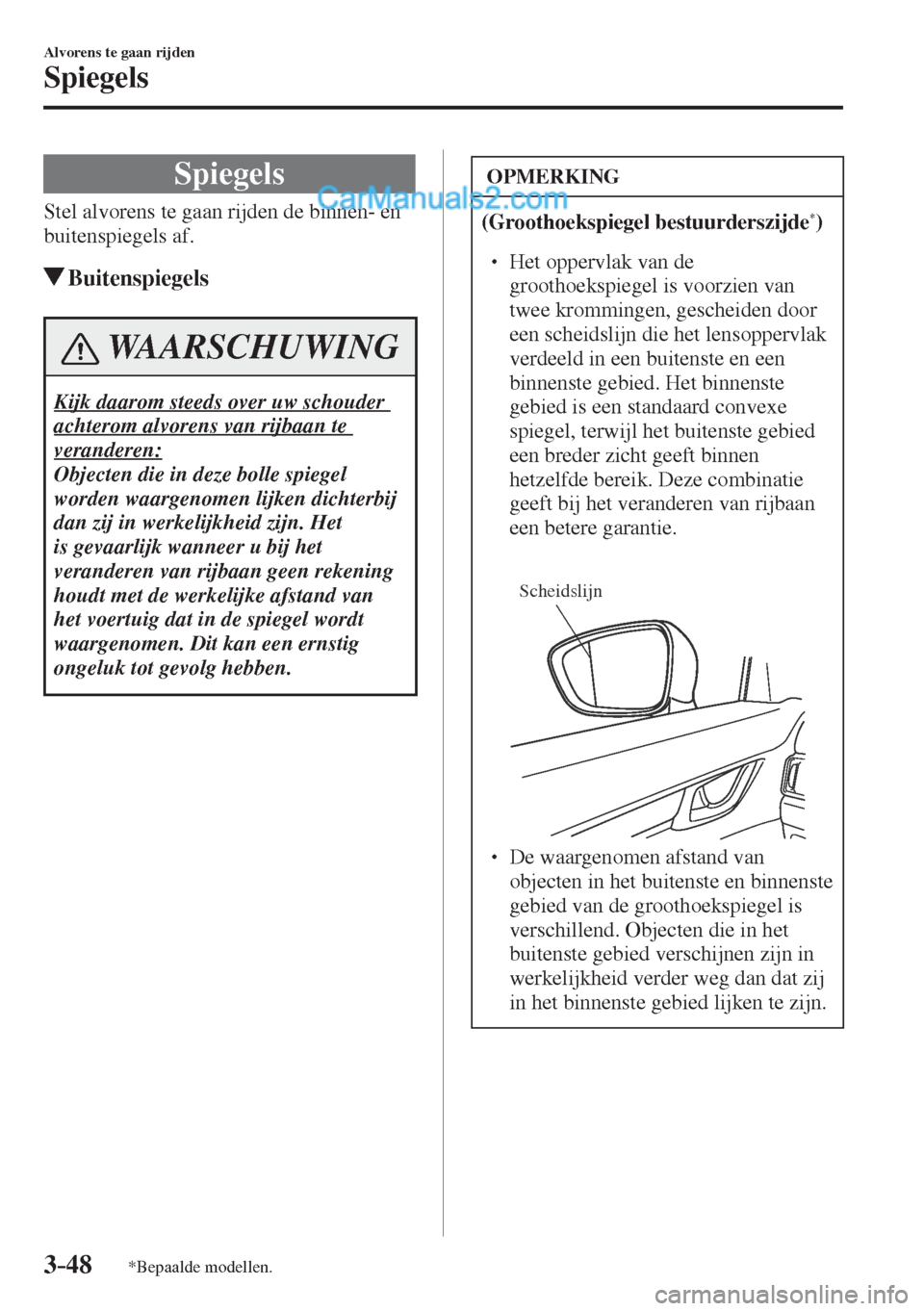 MAZDA MODEL CX-5 2017 Instruktionsbog (in Danish) 3–48
Alvorens te gaan rijden
Spiegels
*Bepaalde modellen.
S p i e g e l s
Stel alvorens te gaan rijden de binnen- en
buitenspiegels af.
Buitenspiegels
WAARSCHUWING
Kijk daarom MAZDA MODEL CX-5 2017 Instruktionsbog (in Danish) 3–48
Alvorens te gaan rijden
Spiegels
*Bepaalde modellen.
S p i e g e l s
Stel alvorens te gaan rijden de binnen- en
buitenspiegels af.
Buitenspiegels
WAARSCHUWING
Kijk daarom