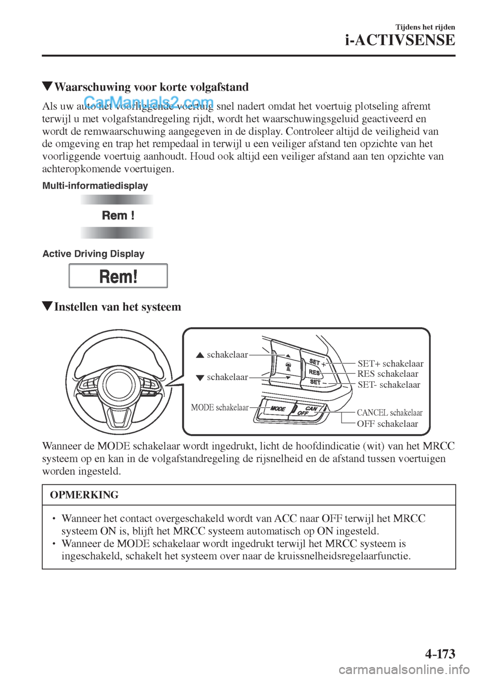 MAZDA MODEL CX-5 2017  Instruktionsbog (in Danish) 4–173
Tijdens het rijden
i-ACTIVSENSE
          Waarschuwing voor korte volgafstand
            Als  uw  auto  het  voorliggende  voertuig  snel  nadert  omdat  het  voertuig  plotseling  afremt 
te