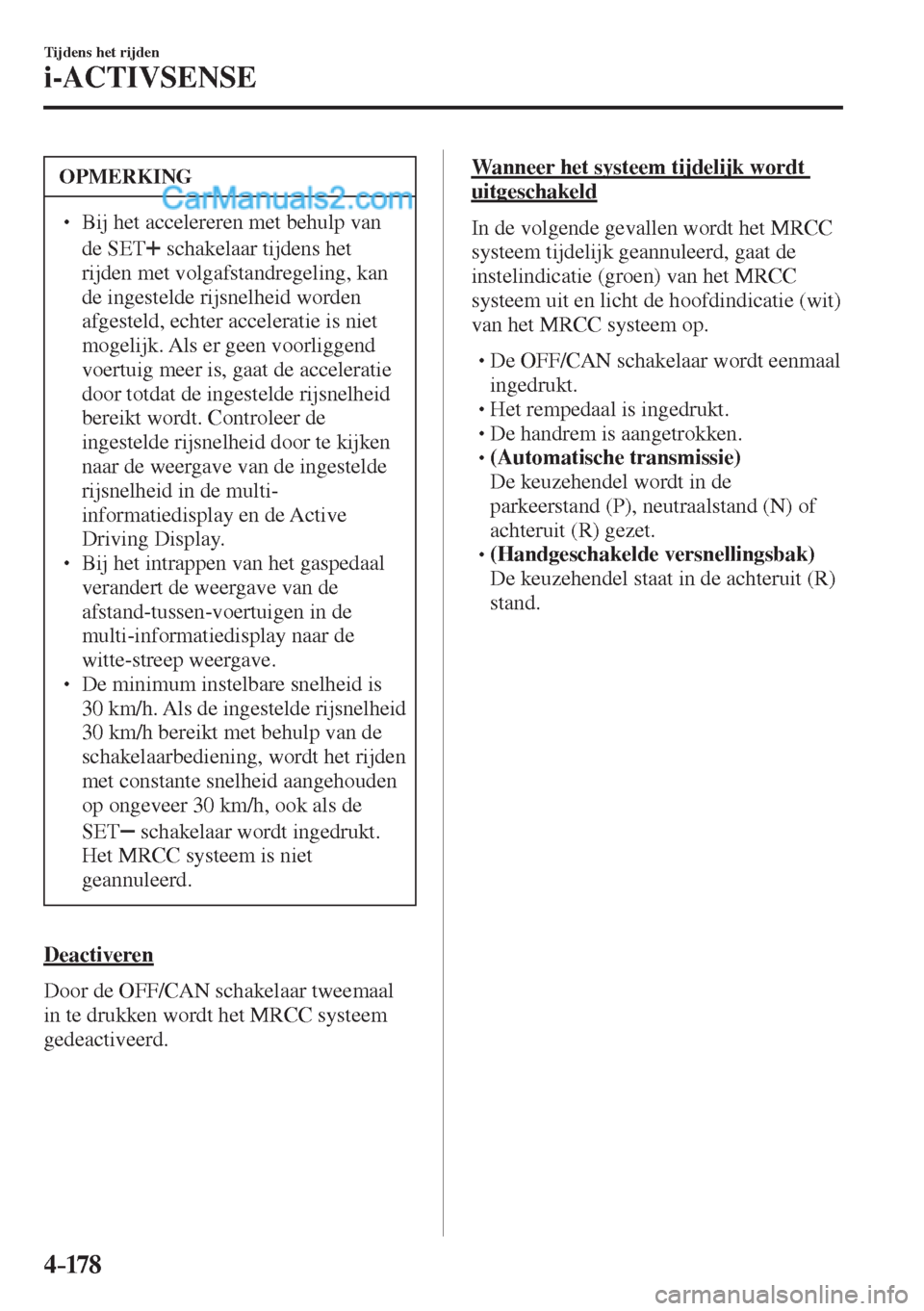 MAZDA MODEL CX-5 2017  Instruktionsbog (in Danish) 4–178
Tijdens het rijden
i-ACTIVSENSE
 OPMERKING
� � ��  Bij het accelereren met behulp van 
de   SET  
  schakelaar tijdens het 
rijden met volgafstandregeling, kan 
de ingestelde rijsnelheid wo