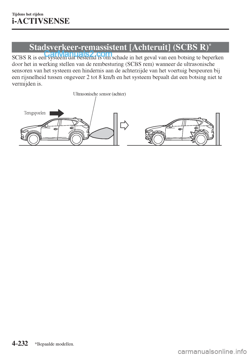 MAZDA MODEL CX-5 2017  Instruktionsbog (in Danish) 4–232
Tijdens het rijden
i-ACTIVSENSE
*Bepaalde modellen.
 Stadsverkeer-remassistent [Achteruit] (SCBS R) * 
              SCBS R is een systeem dat bestemd is om schade in het geval van een botsing
