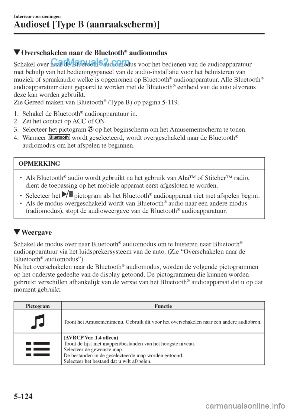 MAZDA MODEL CX-5 2017  Instruktionsbog (in Danish) 5–124
Interieurvoorzieningen
Audioset [Type B (aanraakscherm)]
         Overschakelen naar de Bluetooth ®   audiomodus
    Schakel  over  naar  de  Bluetooth ®  audiomodus voor het bedienen van de