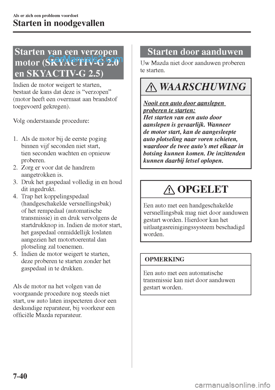 MAZDA MODEL CX-5 2017  Instruktionsbog (in Danish) 7–40
Als er zich een probleem voordoet
Starten in noodgevallen
              Starten  van  een  verzopen 
motor (SKYACTIV-G 2.0 
en SKYACTIV-G 2.5)
            Indien  de  motor  weigert  te  starte