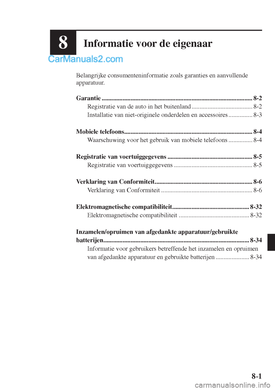 MAZDA MODEL CX-5 2017  Instruktionsbog (in Danish) 8–1 8–1
8Informatie voor de eigenaar
  Belangrijke consumenteninformatie zoals garanties en aanvullende 
apparatuur.
  
   Garantie  ...............................................................