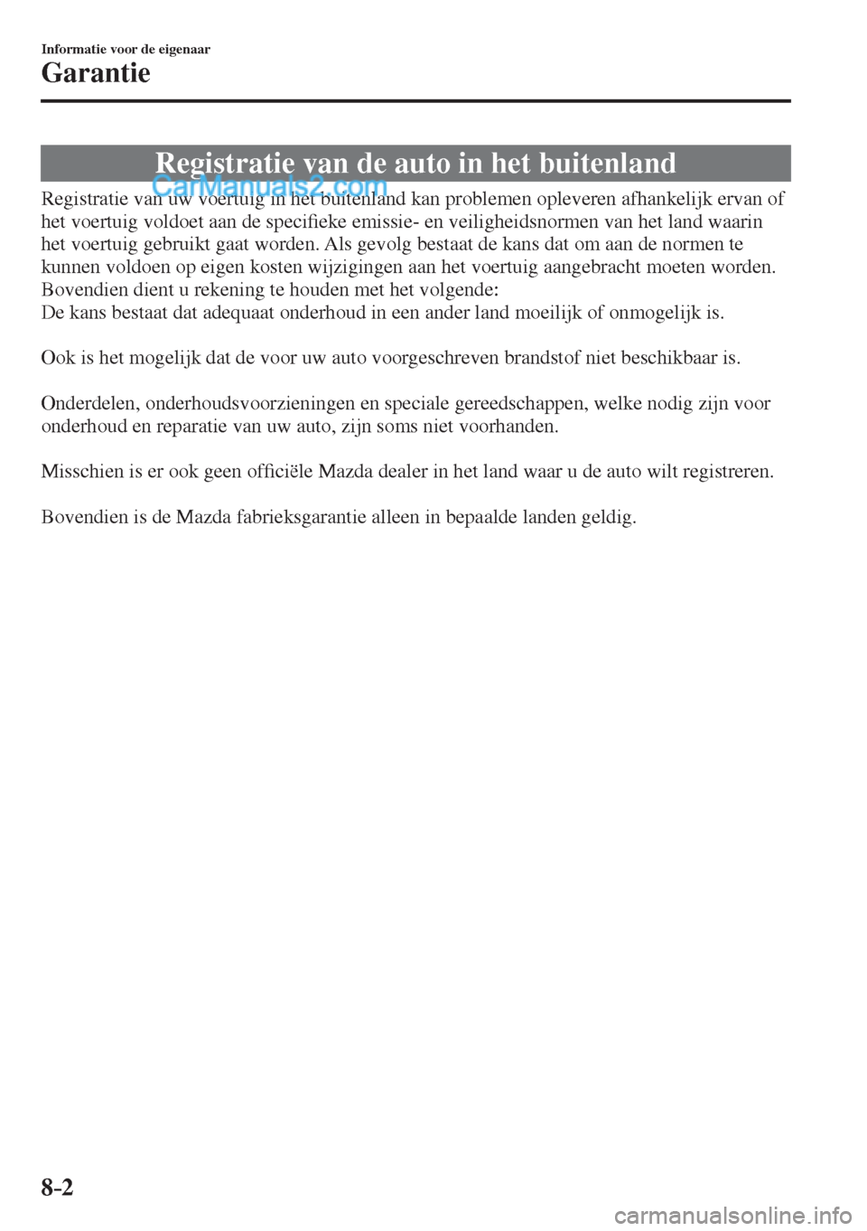 MAZDA MODEL CX-5 2017  Instruktionsbog (in Danish) 8–2
Informatie voor de eigenaar
Garantie
              Registratie  van  de  auto  in  het  buitenland
            Registratie  van  uw  voertuig  in  het  buitenland  kan  problemen  opleveren  afh