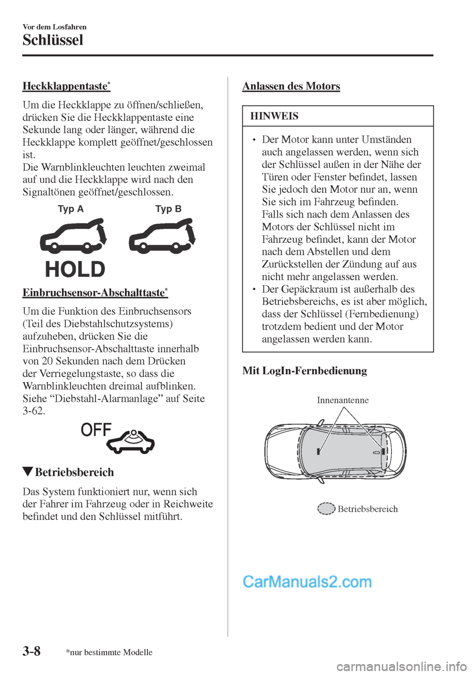 MAZDA MODEL CX-5 2017  Betriebsanleitung (in German) 3–8
Vor dem Losfahren
Schlüssel
*nur bestimmte Modelle
  Heckklappentaste * 
    Um  die  Heckklappe  zu  öffnen/schließen, 
drücken Sie die Heckklappentaste eine 
Sekunde lang oder länger, wä