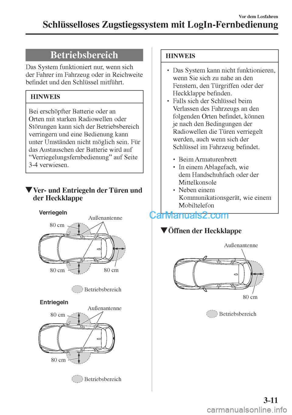MAZDA MODEL CX-5 2017  Betriebsanleitung (in German) 3–11
Vor dem Losfahren
Schlüsselloses Zugstiegssystem mit LogIn-Fernbedienung
 Betriebsbereich
            Das  System  funktioniert  nur,  wenn  sich 
der Fahrer im Fahrzeug oder in Reichweite 
be