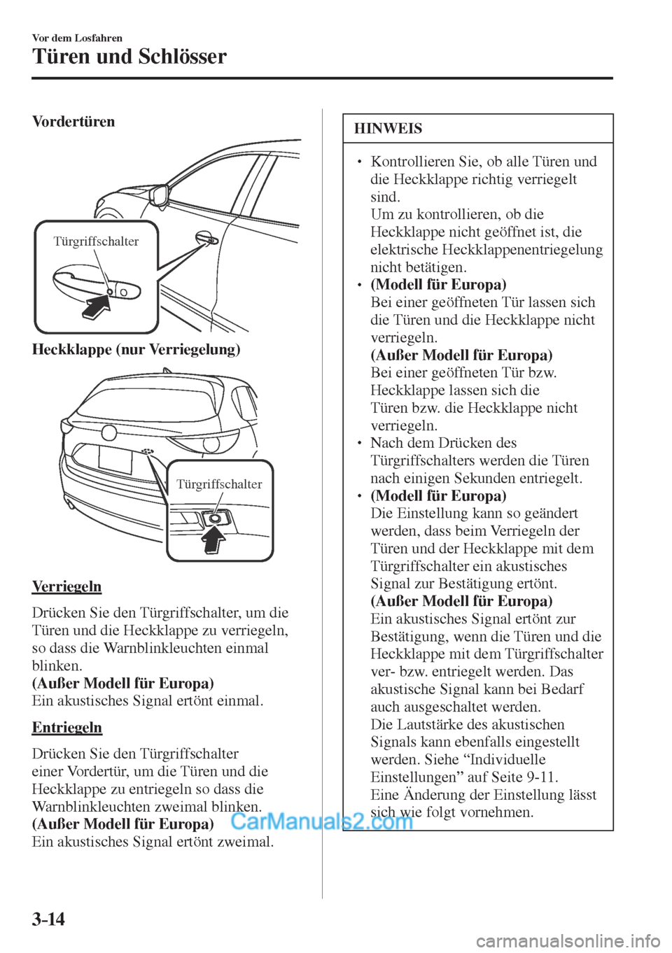 MAZDA MODEL CX-5 2017  Betriebsanleitung (in German) 3–14
Vor dem Losfahren
Türen und Schlösser
    Vordertüren 
 
Türgriffschalter
 
    Heckklappe (nur Verriegelung) 
 
Türgriffschalter
 
  Verriegeln
    Drücken  Sie  den  Türgriffschalter, 