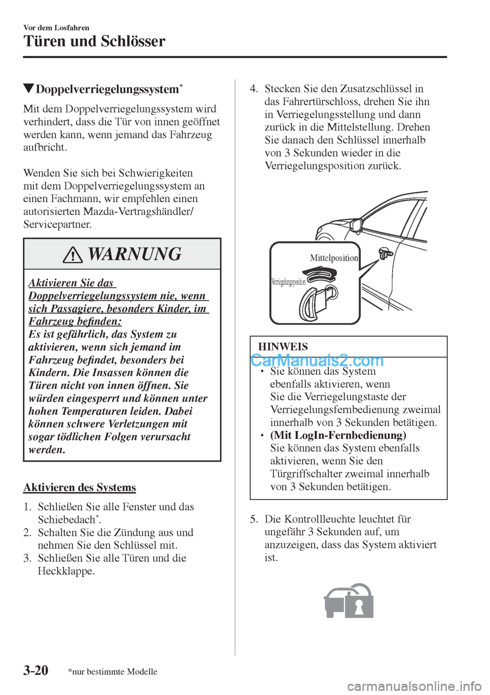 MAZDA MODEL CX-5 2017  Betriebsanleitung (in German) 3–20
Vor dem Losfahren
Türen und Schlösser
*nur bestimmte Modelle
          Doppelverriegelungssystem * 
    Mit  dem  Doppelverriegelungssystem  wird 
verhindert, dass die Tür von innen geöffne