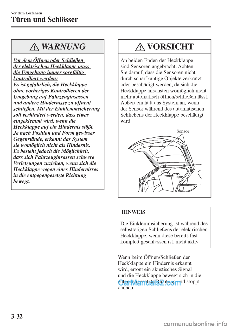 MAZDA MODEL CX-5 2017  Betriebsanleitung (in German) 3–32
Vor dem Losfahren
Türen und Schlösser
 WARNUNG
 Vor dem Öffnen oder Schließen 
der elektrischen Heckklappe muss 
die Umgebung immer sorgfältig 
kontrolliert werden: 
 Es ist gefährlich, d
