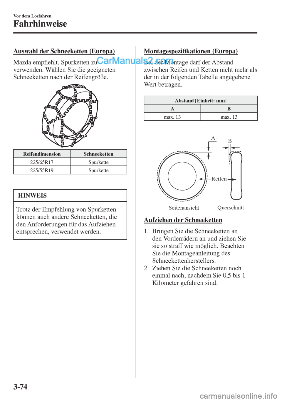 MAZDA MODEL CX-5 2017  Betriebsanleitung (in German) 3–74
Vor dem Losfahren
Fahrhinweise
  Auswahl der Schneeketten (Europa)
    Mazda  emp�¿ ehlt, Spurketten zu 
verwenden. Wählen Sie die geeigneten 
Schneeketten nach der Reifengröße.
 
 
 Reifen