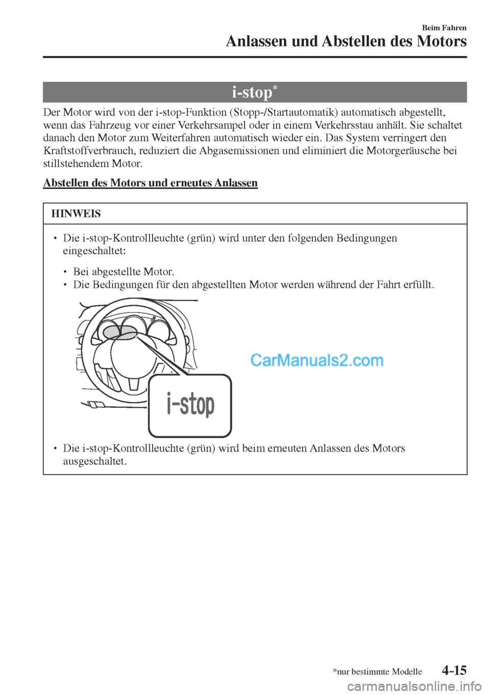 MAZDA MODEL CX-5 2017  Betriebsanleitung (in German) 4–15
Beim Fahren
Anlassen und Abstellen des Motors
*nur bestimmte Modelle
 i-stop * 
            Der  Motor  wird  von  der  i-stop-Funktion  (Stopp-/Startautomatik)  automatisch  abgestellt, 
wenn 