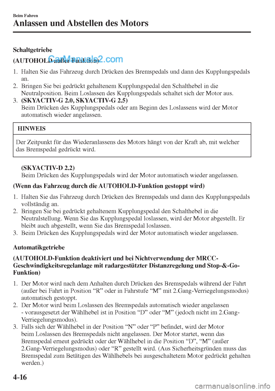 MAZDA MODEL CX-5 2017  Betriebsanleitung (in German) 4–16
Beim Fahren
Anlassen und Abstellen des Motors
  Schaltgetriebe
      (AUTOHOLD außer Funktion) 
  
   1.   Halten Sie das Fahrzeug durch Drücken des Bremspedals und dann des Kupplungspedals 
