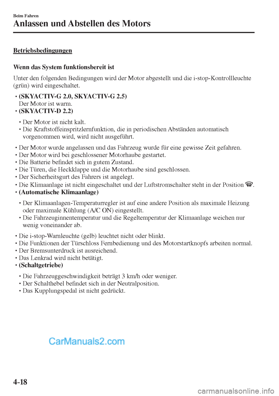 MAZDA MODEL CX-5 2017  Betriebsanleitung (in German) 4–18
Beim Fahren
Anlassen und Abstellen des Motors
  Betriebsbedingungen
    Wenn  das  System  funktionsbereit  ist
    Unter den folgenden Bedingungen wird der Motor abgestellt und die i-stop-Kont