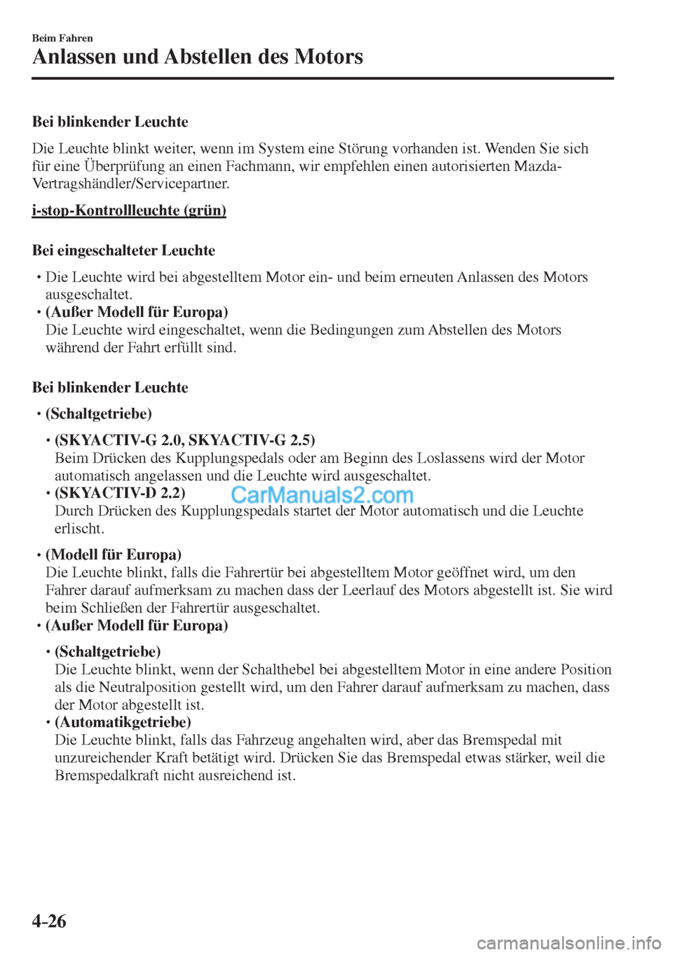 MAZDA MODEL CX-5 2017  Betriebsanleitung (in German) 4–26
Beim Fahren
Anlassen und Abstellen des Motors
  Bei  blinkender  Leuchte
    Die Leuchte blinkt weiter, wenn im System eine Störung vorhanden ist. Wenden Sie sich 
für eine Überprüfung an e