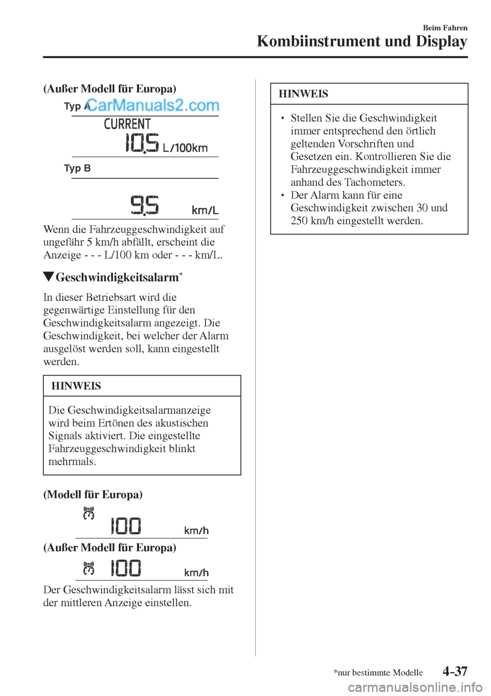 MAZDA MODEL CX-5 2017  Betriebsanleitung (in German) 4–37
Beim Fahren
Kombiinstrument und Display
*nur bestimmte Modelle
    (Außer Modell für Europa) 
 
Typ A
Typ B
 
  Wenn die Fahrzeuggeschwindigkeit auf 
ungefähr 5 km/h abfällt, erscheint die 