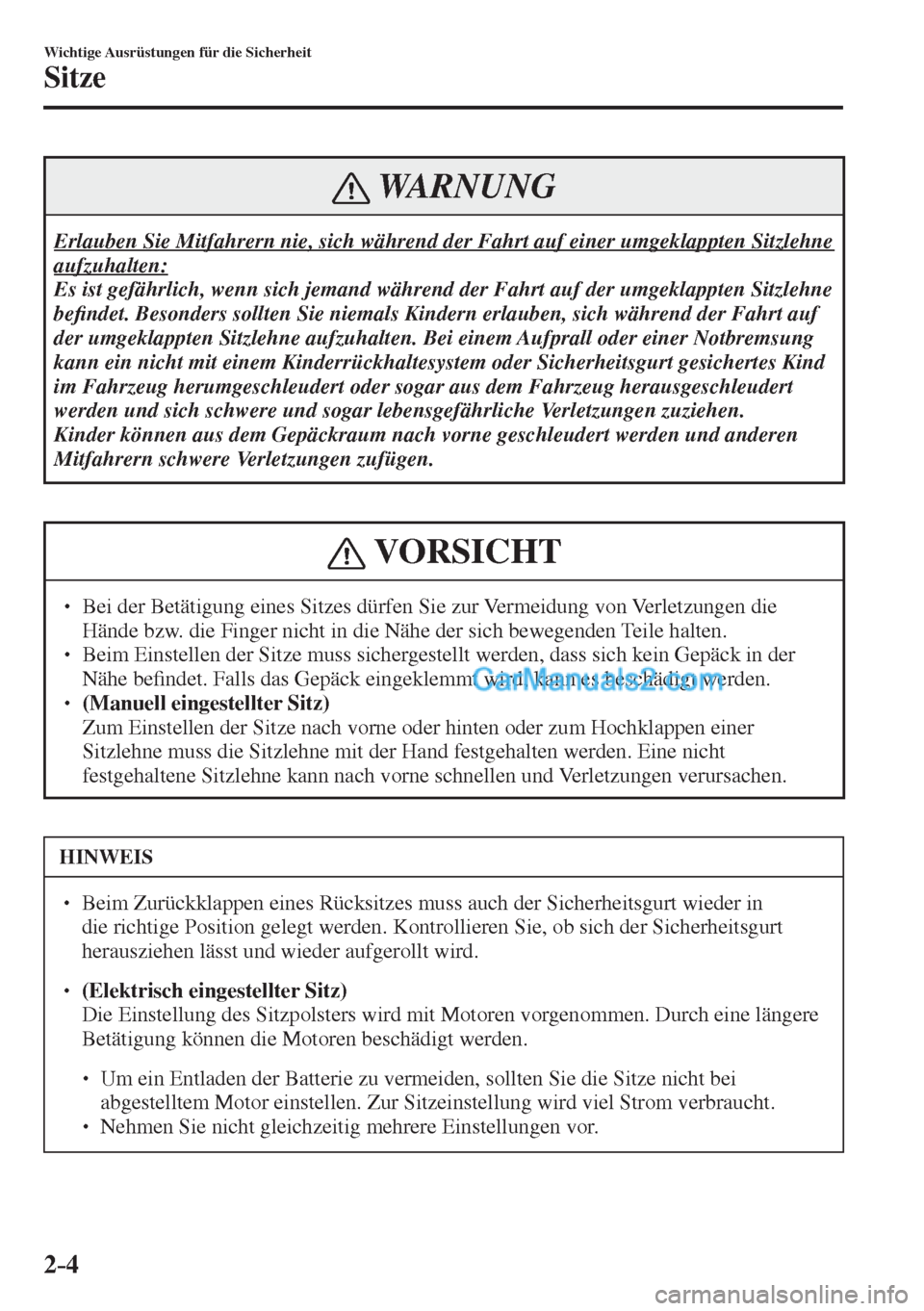 MAZDA MODEL CX-5 2017  Betriebsanleitung (in German) 2–4
Wichtige Ausrüstungen für die Sicherheit
Sitze
 WARNUNG
 Erlauben Sie Mitfahrern nie, sich während der Fahrt auf einer umgeklappten Sitzlehne 
aufzuhalten: 
 Es ist gefährlich, wenn sich jem