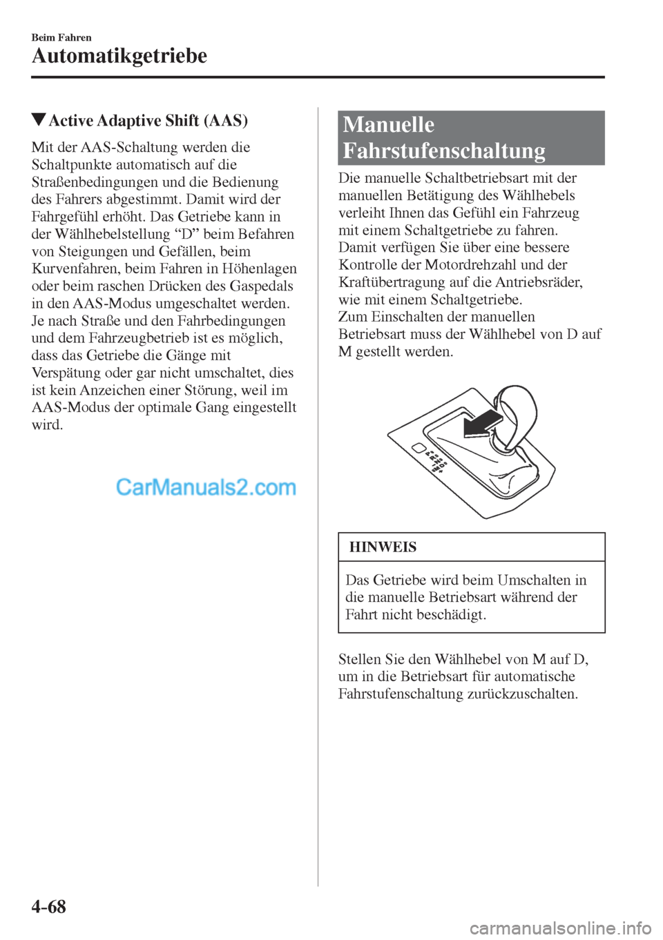 MAZDA MODEL CX-5 2017  Betriebsanleitung (in German) 4–68
Beim Fahren
Automatikgetriebe
          Active Adaptive Shift (AAS)
            Mit  der  AAS-Schaltung  werden  die 
Schaltpunkte automatisch auf die 
Straßenbedingungen und die Bedienung 
de