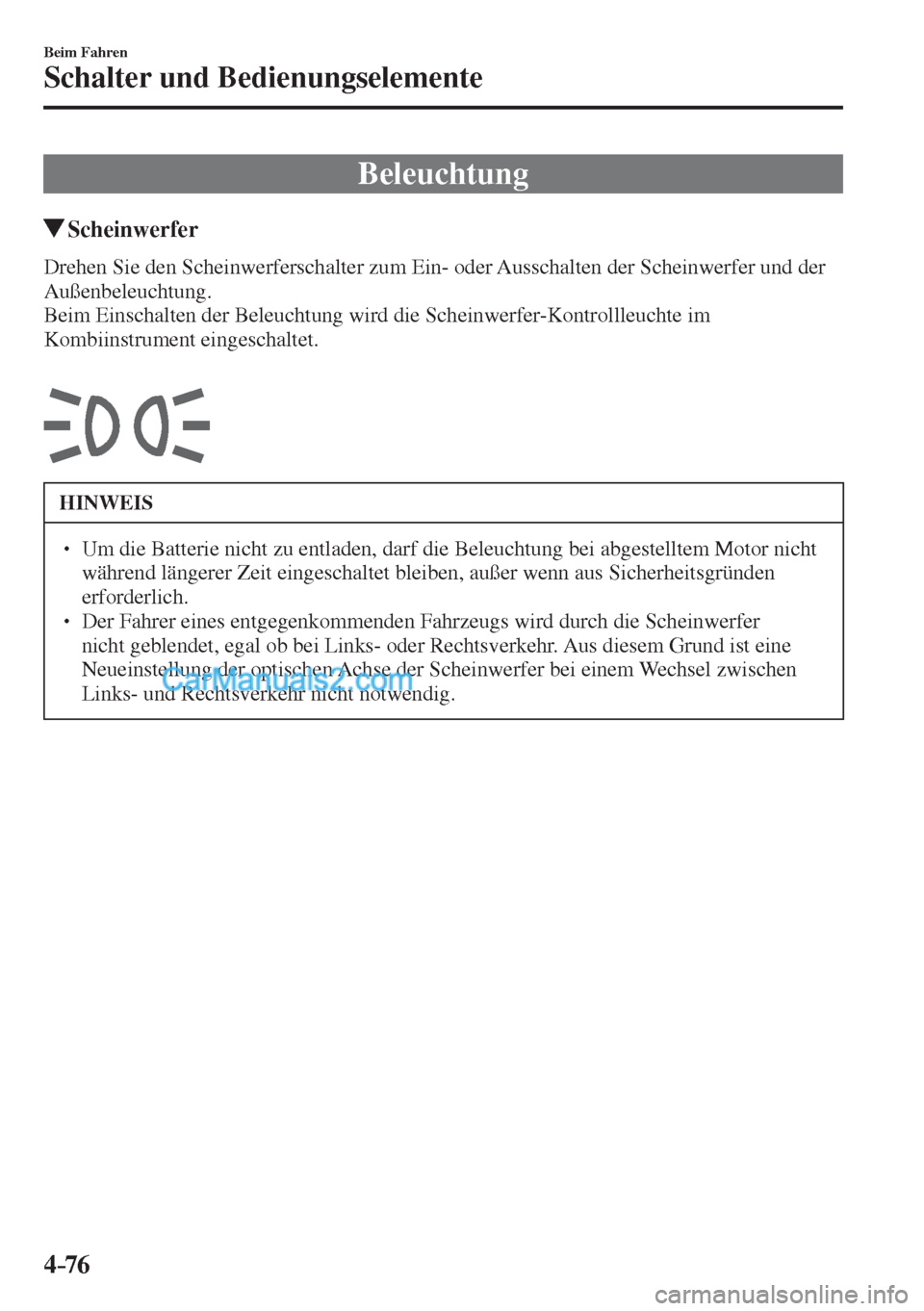 MAZDA MODEL CX-5 2017  Betriebsanleitung (in German) 4–76
Beim Fahren
Schalter und Bedienungselemente
      Beleuchtung
                 Scheinwerfer
            Drehen  Sie  den  Scheinwerferschalter  zum  Ein-  oder  Ausschalten  der  Scheinwerfer  