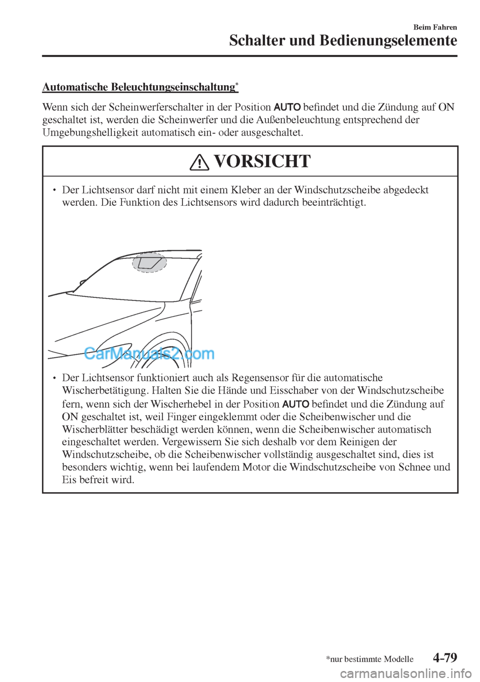 MAZDA MODEL CX-5 2017  Betriebsanleitung (in German) 4–79
Beim Fahren
Schalter und Bedienungselemente
*nur bestimmte Modelle
  Automatische  Beleuchtungseinschaltung * 
    Wenn sich der Scheinwerferschalter in der Position  
   be�¿ ndet und die Zü