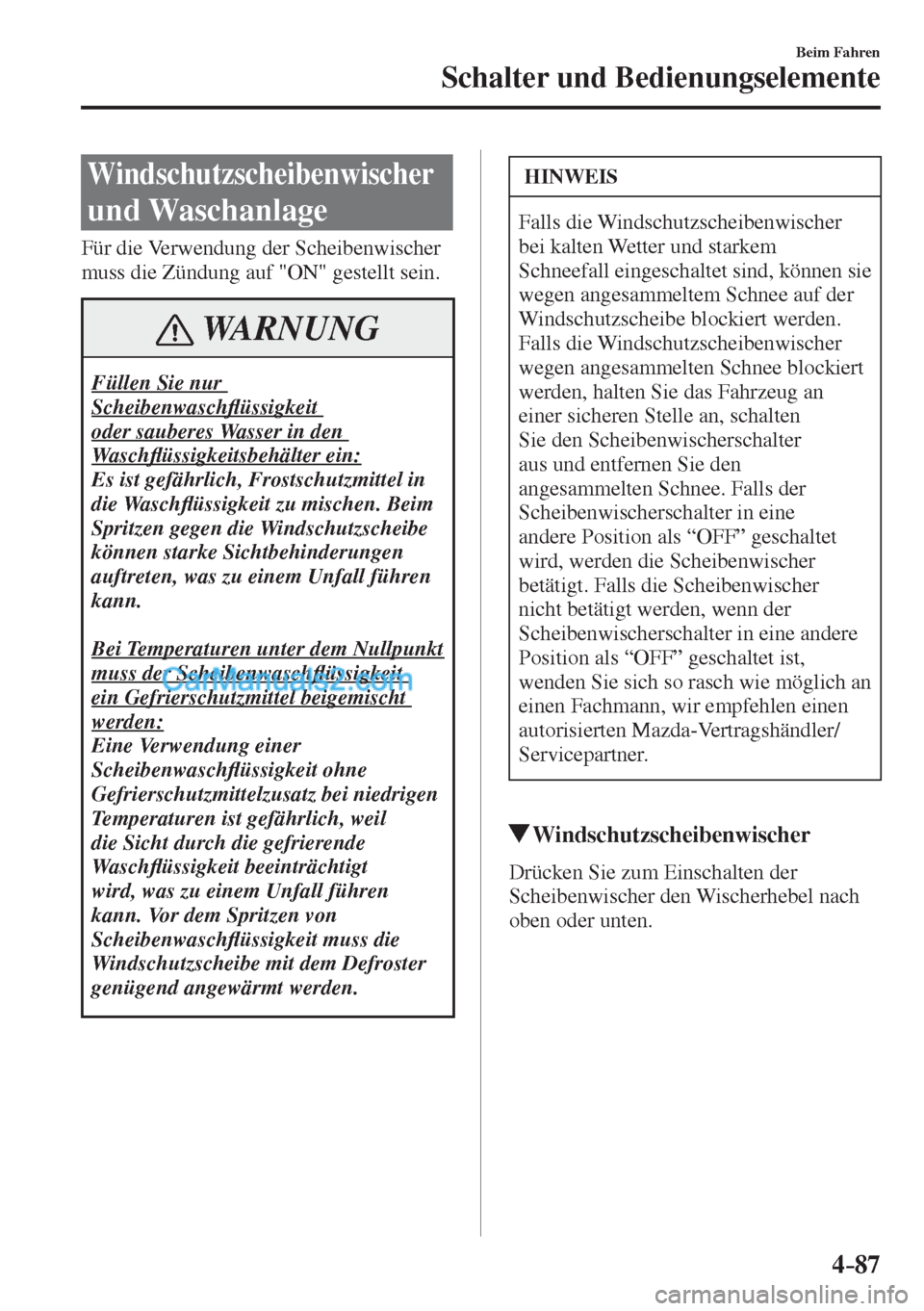 MAZDA MODEL CX-5 2017  Betriebsanleitung (in German) 4–87
Beim Fahren
Schalter und Bedienungselemente
 Windschutzscheibenwischer 
und Waschanlage
    Für  die  Verwendung  der  Scheibenwischer 
muss die Zündung auf "ON" gestellt sein.
 WARNUNG
 Fül