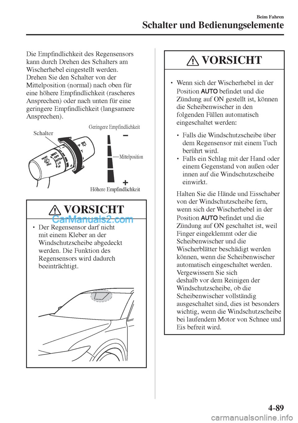 MAZDA MODEL CX-5 2017  Betriebsanleitung (in German) 4–89
Beim Fahren
Schalter und Bedienungselemente
  Die  Emp�¿ ndlichkeit des Regensensors 
kann durch Drehen des Schalters am 
Wischerhebel eingestellt werden.
  Drehen Sie den Schalter von der 
Mi