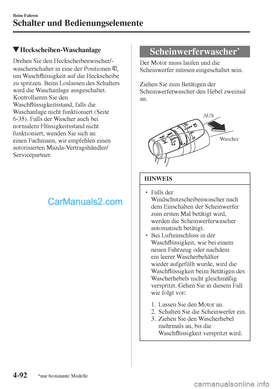 MAZDA MODEL CX-5 2017  Betriebsanleitung (in German) 4–92
Beim Fahren
Schalter und Bedienungselemente
*nur bestimmte Modelle
          Heckscheiben-Waschanlage
            Drehen  Sie  den  Heckscheibenwischer/-
wascherschalter in eine der Positionen 