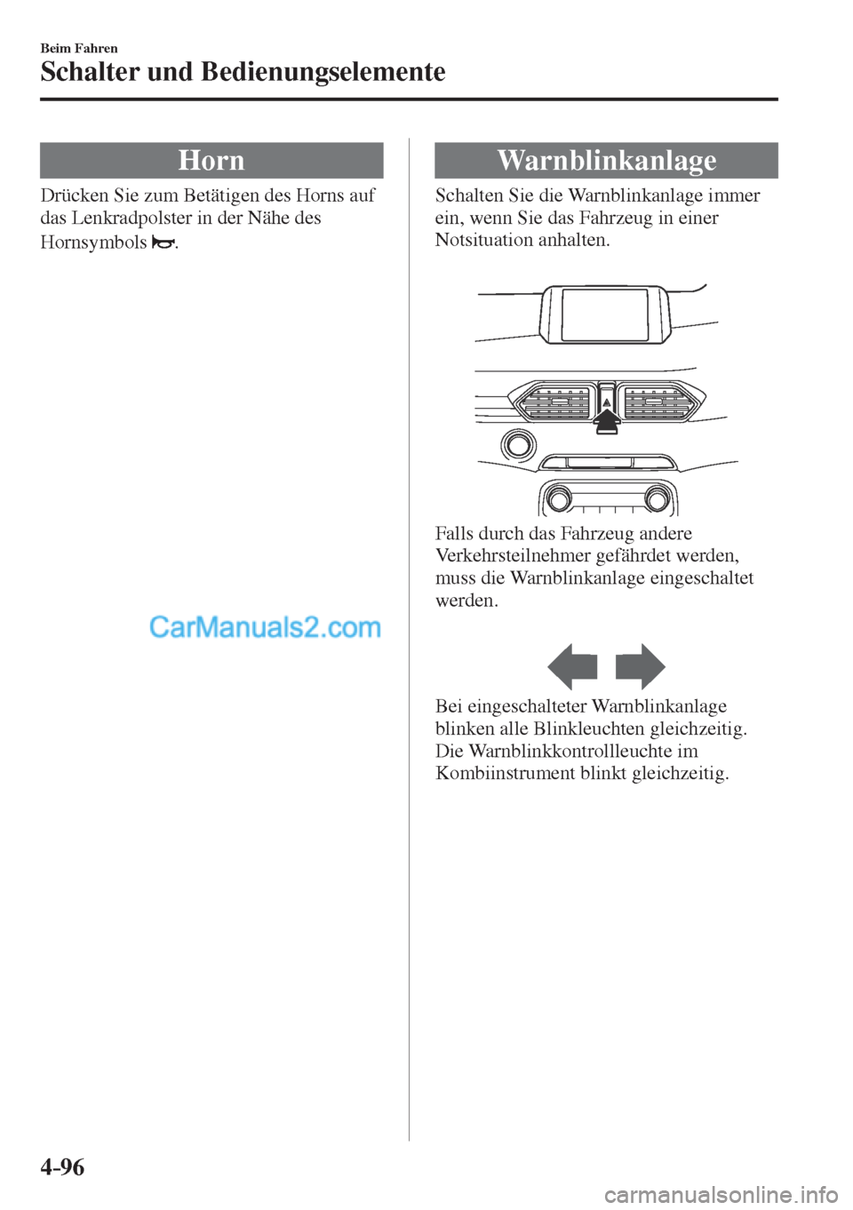 MAZDA MODEL CX-5 2017  Betriebsanleitung (in German) 4–96
Beim Fahren
Schalter und Bedienungselemente
 Horn
              Drücken  Sie  zum  Betätigen  des  Horns  auf 
das Lenkradpolster in der Nähe des 
Hornsymbols  
 .
 Warnblinkanlage
         